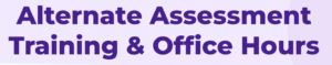 Alternate Assessment Training & Office Hours